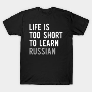 Life is Too Short to Learn Russian T-Shirt